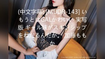 (中文字幕) [MUDR-143] いもうとはGALかわいい 実写版 ギャル妹がスキンシップをねだるんだが。 加藤ももか