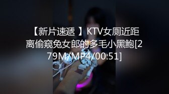 【新片速遞 】KTV女厕近距离偷窥兔女郎的多毛小黑鲍[279M/MP4/00:51]